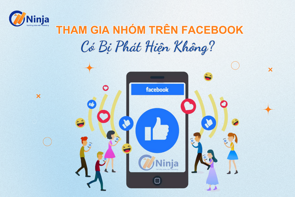 tham gia nhóm trên facebook có bị phát hiện không